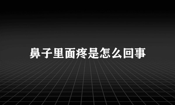 鼻子里面疼是怎么回事
