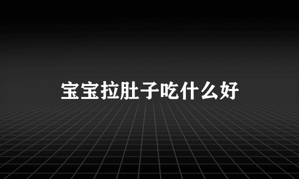 宝宝拉肚子吃什么好