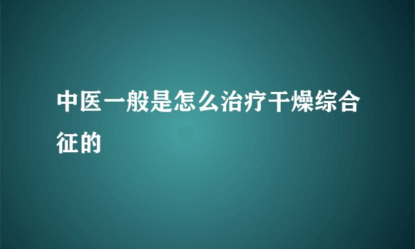 中医一般是怎么治疗干燥综合征的