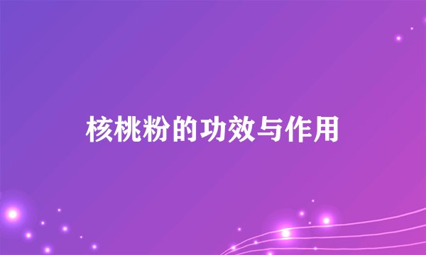 核桃粉的功效与作用