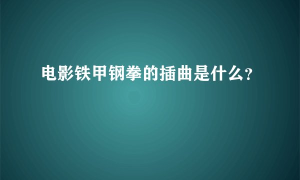电影铁甲钢拳的插曲是什么?