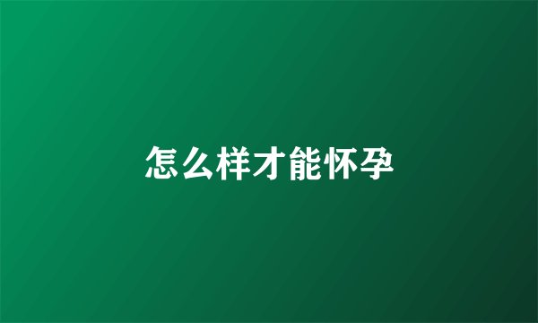 怎么样才能怀孕