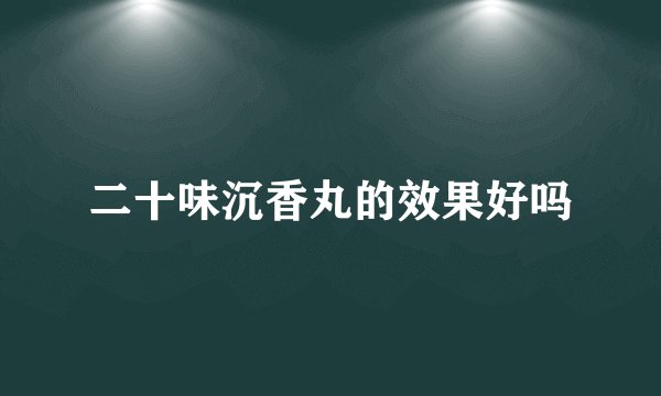 二十味沉香丸的效果好吗