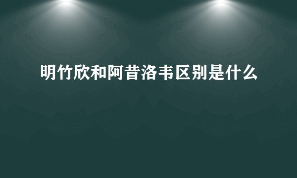 明竹欣和阿昔洛韦区别是什么
