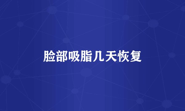 脸部吸脂几天恢复
