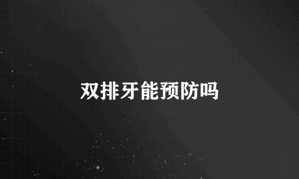 双排牙能预防吗