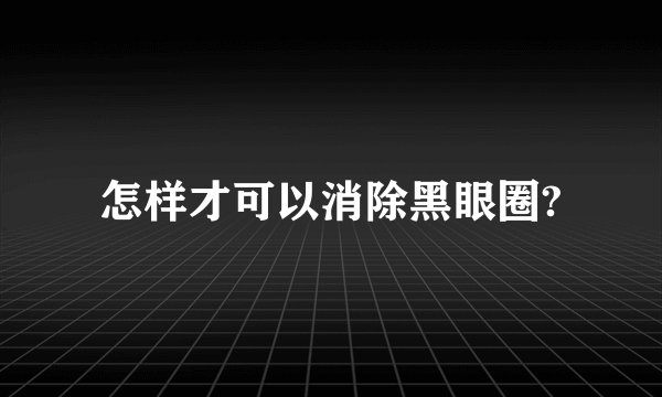 怎样才可以消除黑眼圈?