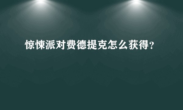 惊悚派对费德提克怎么获得?