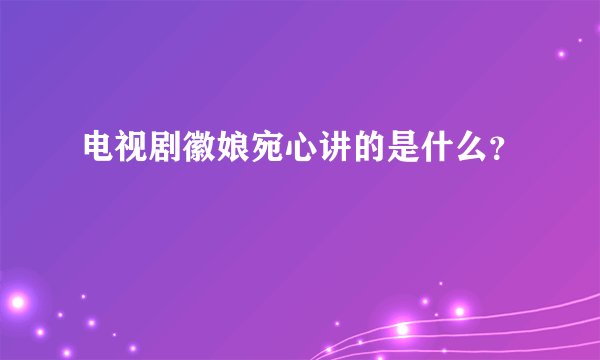 电视剧徽娘宛心讲的是什么?