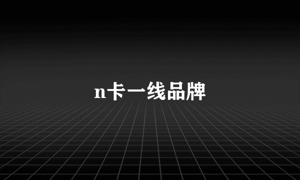 n卡一线品牌