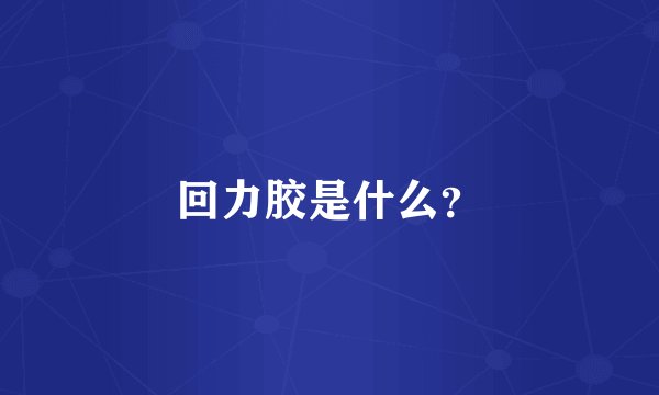 回力胶是什么？