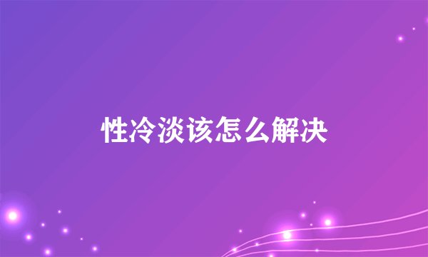 性冷淡该怎么解决