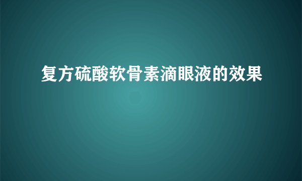 复方硫酸软骨素滴眼液的效果