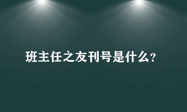 班主任之友刊号是什么？
