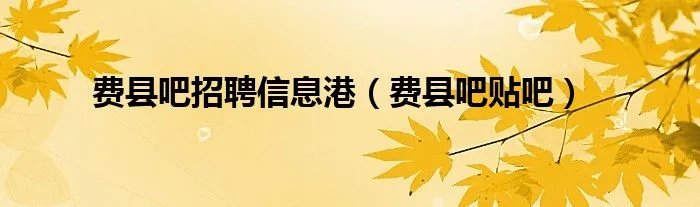 费县吧招聘信息港（费县吧贴吧）