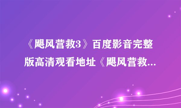 《飓风营救3》百度影音完整版高清观看地址《飓风营救3》高清在线观看