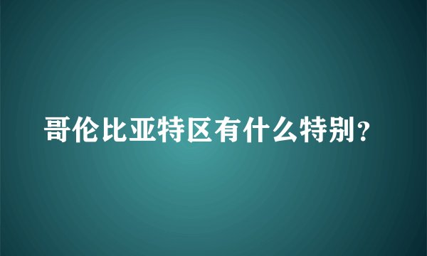 哥伦比亚特区有什么特别?