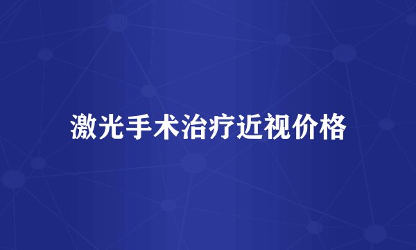 激光手术治疗近视价格