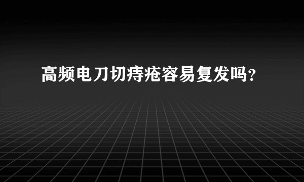 高频电刀切痔疮容易复发吗？