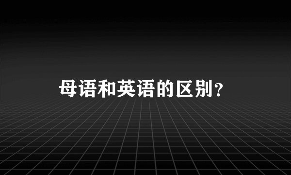 母语和英语的区别?