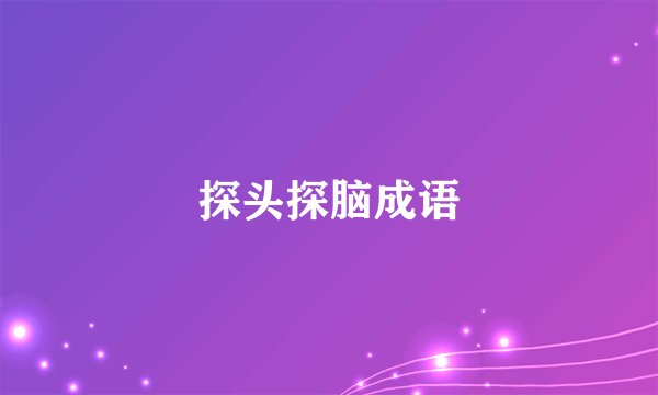 探头探脑成语