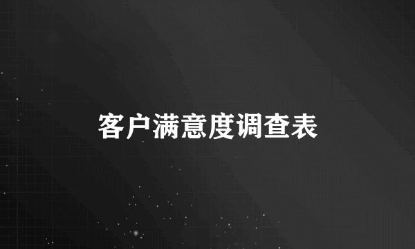 客户满意度调查表