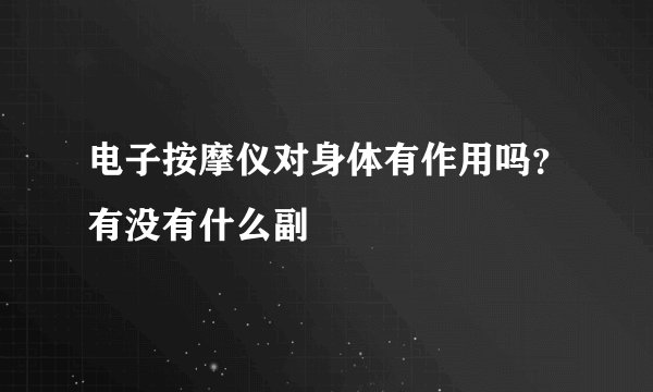 电子按摩仪对身体有作用吗？有没有什么副