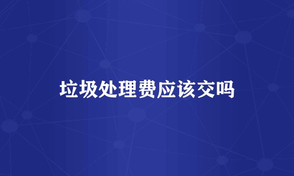 垃圾处理费应该交吗