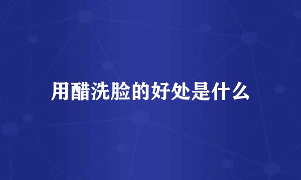 用醋洗脸的好处是什么