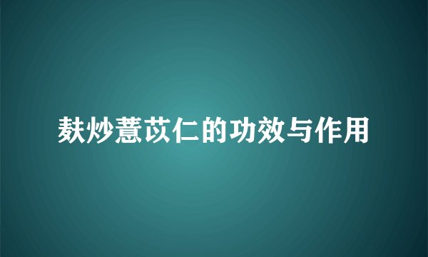 麸炒薏苡仁的功效与作用