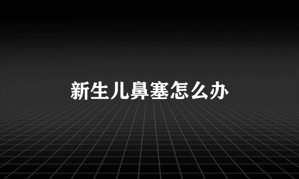 新生儿鼻塞怎么办