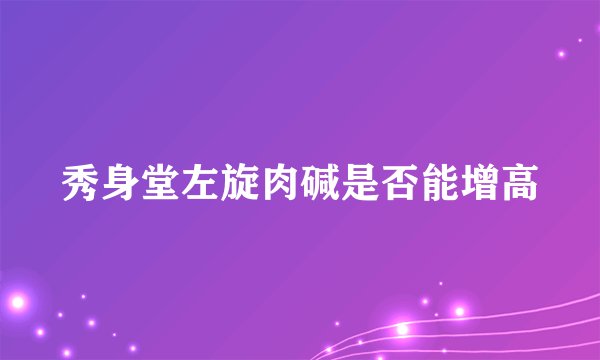 秀身堂左旋肉碱是否能增高