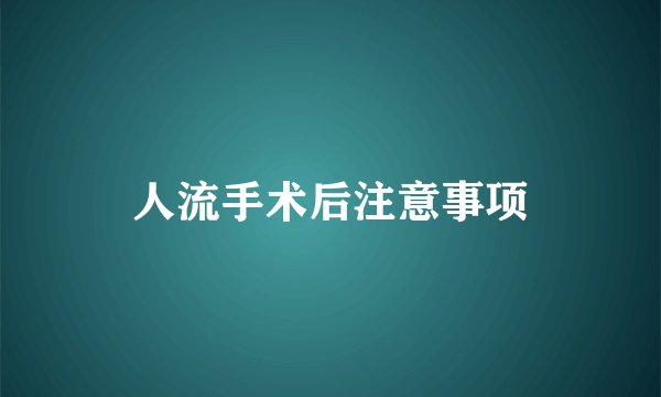 人流手术后注意事项