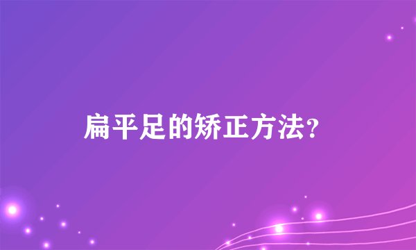 扁平足的矫正方法？
