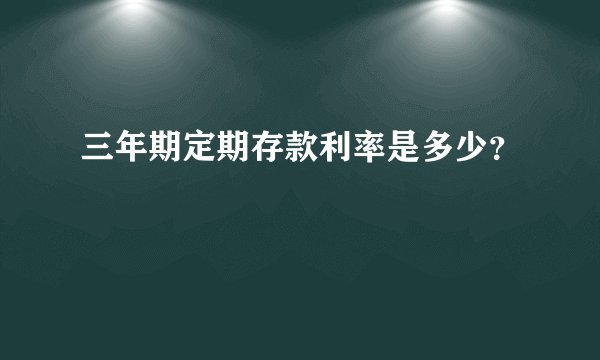 三年期定期存款利率是多少？