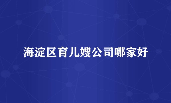 海淀区育儿嫂公司哪家好