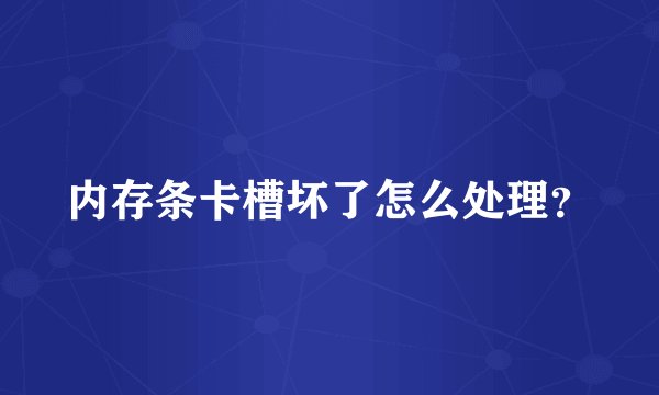 内存条卡槽坏了怎么处理？
