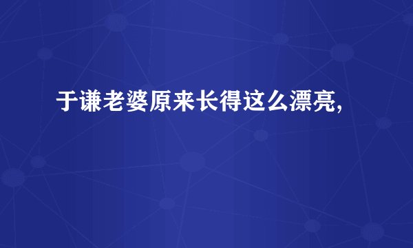 于谦老婆原来长得这么漂亮,