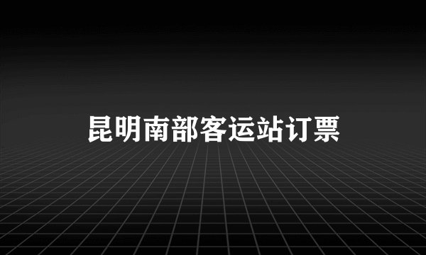 昆明南部客运站订票