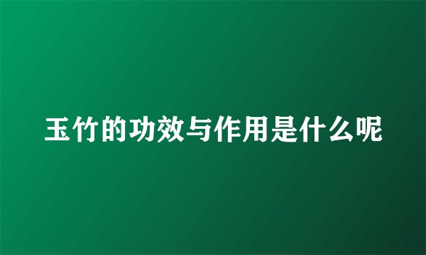 玉竹的功效与作用是什么呢