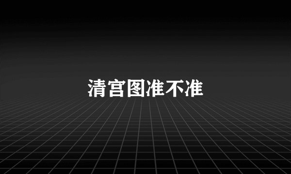 清宫图准不准