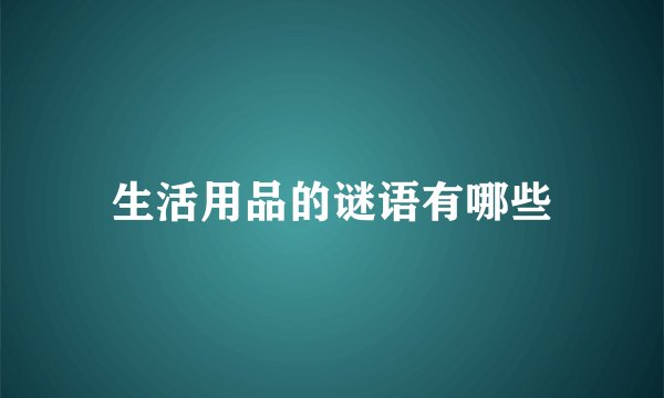 生活用品的谜语有哪些