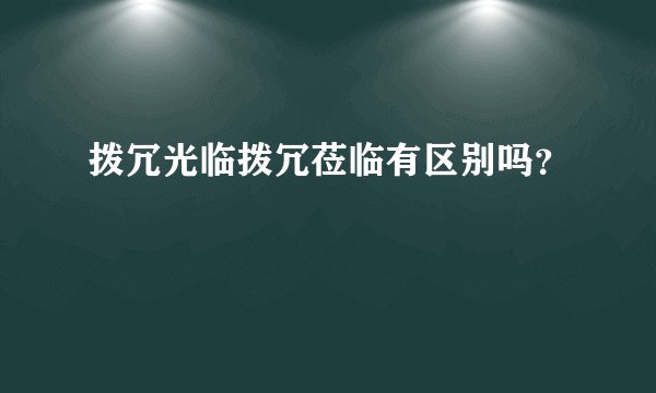 拨冗光临拨冗莅临有区别吗？