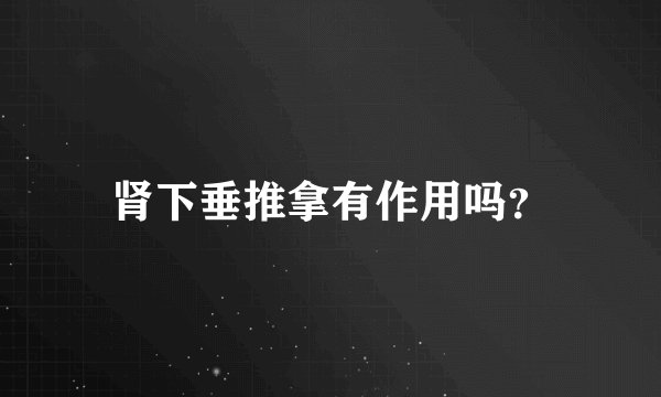 肾下垂推拿有作用吗？