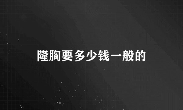 隆胸要多少钱一般的