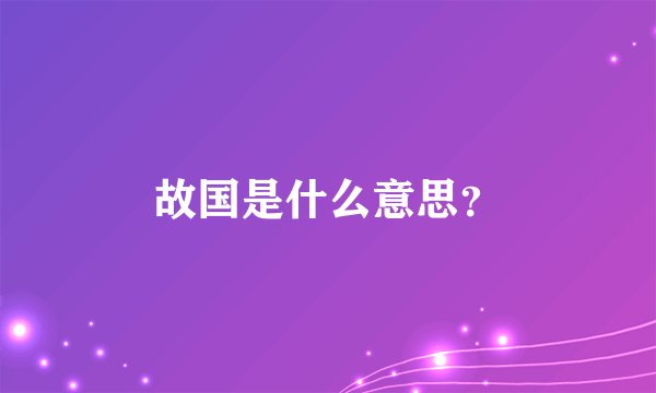 故国是什么意思？