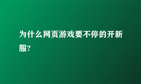 为什么网页游戏要不停的开新服?
