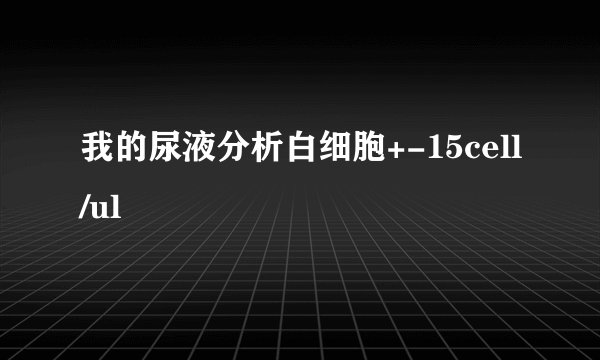 我的尿液分析白细胞+-15cell/ul