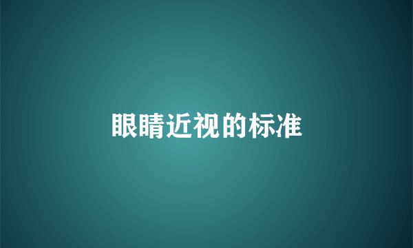 眼睛近视的标准