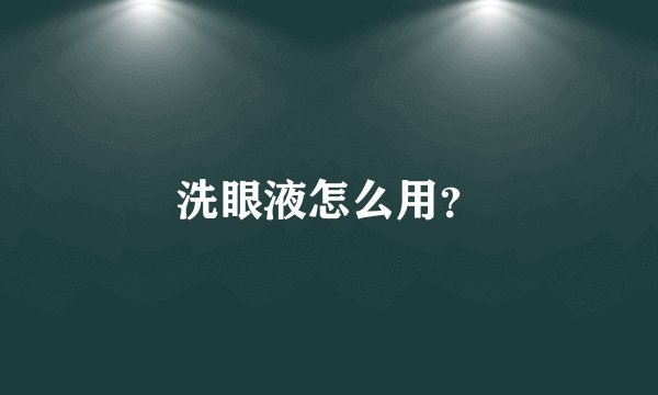 洗眼液怎么用?